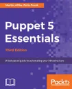 Puppet 5 Essentials Third Edition - Martin Alfke, Felix Frank