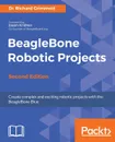 BeagleBone Robotic Projects - Second Edition - Dr. Richard Grimmett