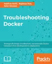 Troubleshooting Docker - Rajdeep Dua, Vaibhav Kohli, John Wooten