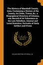 The History of Marshall County, Iowa, Containing a History of the County, its Cities, Towns, &c., a Biographical Directory of Citizens, war Record of its Volunteers in the Late Rebellion, General and Local Statistics, Portraits of Early Settlers a... - Chicago Western Historical Co.