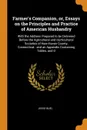 Farmer's Companion, or, Essays on the Principles and Practice of American Husbandry. With the Address Prepared to be Delivered Before the Agricultural and Horticultural Societies of New-Haven County, Connecticut : and an Appendix Containing Tables... - Jesse Buel