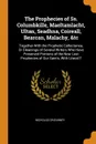 The Prophecies of Ss. Columbkille, Maeltamlacht, Ultan, Seadhna, Coireall, Bearcan, Malachy, &tc. Together With the Prophetic Collectanea, Or Gleanings of Several Writers Who Have Preserved Portions of the Now Lost Prophecies of Our Saints, With L... - Nicholas O'Kearney