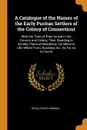 A Catalogue of the Names of the Early Puritan Settlers of the Colony of Connecticut. With the Time of Their Arrival in the Country and Colony, Their Standing in Society, Place of Residence, Condition in Life, Where From, Business, &c., As Far As I... - Royal Ralph Hinman