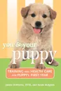 You and Your Puppy. Training and Health Care for Your Puppy's First Year - James DeBitetto, Sarah Hodgson