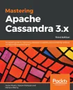Mastering Apache Cassandra 3.x - Third Edition - Aaron Ploetz, Tejaswi Malepati, Nishant Neeraj