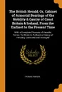 The British Herald; Or, Cabinet of Armorial Bearings of the Nobility & Gentry of Great Britain & Ireland, From the Earliest to the Present Time. With a Complete Glossary of Heraldic Terms: To Which Is Prefixed a History of Heraldry, Collected and ... - Thomas Robson