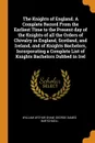 The Knights of England. A Complete Record From the Earliest Time to the Present day of the Knights of all the Orders of Chivalry in England, Scotland, and Ireland, and of Knights Bachelors, Incorporating a Complete List of Knights Bachelors Dubbed... - William Arthur Shaw, George Dames Burtchaell