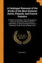 A Catalogue Raisonne of the Works of the Most Eminent Dutch, Flemish, and French Painters. In Which Is Included a Short Biographical Notice of the Artists, With a Copious Description of Their Principal Pictures; a Statement of the Prices at Which ... - John Smith