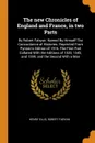 The new Chronicles of England and France, in two Parts. By Robert Fabyan. Named By Himself The Concordance of Histories. Reprinted From Pynson's Edition of 1516. The First Part Collated With the Editions of 1533, 1542, and 1559; and the Second Wit... - Henry Ellis, Robert Fabyan