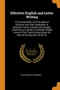 Effective English and Letter Writing. A Practical Drill in the Principles of Grammar and Their Application to Business Forms, Customs and Usages, Consisting of a Series of Carefully Graded Lessons That Trace by Easy Steps the Natural Development o... - Wylie Wesley Kennedy