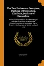 The Two Duchesses, Georgiana, Duchess of Devonshire, Elizabeth, Duchess of Devonshire. Family Correspondence of and Relating to Georgiana, Duchess of Devonshire, Elizabeth, Duchess of Devonshire, Earl of Bristol ... the Countess of Bristol, Lord a... - Vere Foster