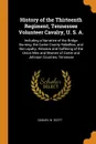History of the Thirteenth Regiment, Tennessee Volunteer Cavalry, U. S. A. Including a Narrative of the Bridge Burning; the Carter County Rebellion, and the Loyalty, Heroism and Suffering of the Union Men and Women of Carter and Johnson Counties, T... - Samuel W. Scott