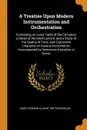 A Treatise Upon Modern Instrumentation and Orchestration. Containing an Exact Table of the Compass, a Detail of the Mechcanism, and a Study of the Quality of Tone, and Expressive Character of Various Instruments; Accompanied by Numerous Examples i... - Mary Cowden Clarke, Hector Berlioz