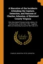 A Narrative of the Incidents Attending the Capture, Detention, and Ransom of Charles Johnston, of Botetourt County Virginia. Who Was Made Prisoner by the Indians, On the River Ohio, in the Year 1790 : Together With an Interesting Account of the Fa... - Charles Johnston, Peter Johnston