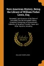 Rare American History, Being the Library of William Fisher Lewis, Esq. Deceased, Late Governor of the State of Schuylkill (The Old Schuylkill Fishing Company) Embracing an Extraordinary Collection of Bradford, Franklin, Sauer and Other Imprints, I... - William Fisher Lewis