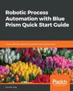 Robotic Process Automation with Blue Prism Quick Start Guide - Lim Mei Ying