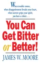 You Can Get Bitter or Better! - James W. Moore