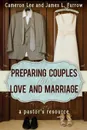 Preparing Couples for Love and Marriage. A Pastor's Resource - Cameron Lee, James L. Furrow