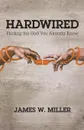 Hardwired. Finding the God You Already Know - James W. Miller