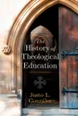 The History of Theological Education - Justo L. Gonzalez