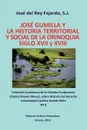 JOSE GUMILLA Y LA HISTORIA TERRITORIAL Y SOCIAL DE LA ORINOQUIA. SIGLOS XVI y XVII - S.j. José DEL REY FAJARDO