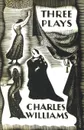 Three Plays. The Early Metaphysical Plays of Charles Williams - Charles Williams