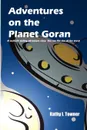 Adventures on the Planet Goran. A multiple ending adventure story You are the star of the story! - Kathy I. Towner