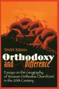 Orthodoxy and Difference. Essays on the Geography of Russian Orthodox Church(es) in the 20th Century - D. Sidorov, Dmitrii Sidorov