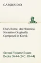 Dio's Rome, Volume 2 An Historical Narrative Originally Composed in Greek During the Reigns of Septimius Severus, Geta and Caracalla, Macrinus, Elagabalus and Alexander Severus and Now Presented in English Form. Second Volume Extant Books 36-44 (B... - Cassius Dio