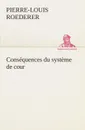 Consequences du systeme de cour etabli sous Francois 1er Premiere livraison contenant l'histoire politique des grands offices de la maison et couronne de France, des dignites de la cour, et particulierement des marquis, et du systeme nobiliaire de... - P.-L. (Pierre-Louis) Roederer