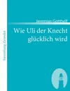 Wie Uli Der Knecht Gl Cklich Wird - Jeremias Gotthelf