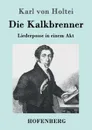 Die Kalkbrenner - Karl von Holtei