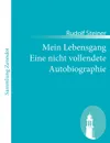 Mein Lebensgang Eine nicht vollendete Autobiographie - Rudolf Steiner