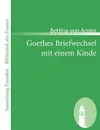 Goethes Briefwechsel Mit Einem Kinde - Bettina Von Arnim