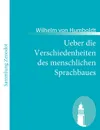 Ueber die Verschiedenheiten des menschlichen Sprachbaues - Wilhelm von Humboldt