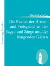 Die B Cher Der Hirten- Und Preisgedichte Der Sagen Und S Nge Und Der H Ngenden G Rten - Stefan George