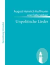 Unpolitische Lieder - August Heinrich Hoffmann V Fallersleben