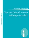 Uber die Zukunft unserer Bildungs-Anstalten - Friedrich Nietzsche