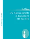 Die Klassenkampfe in Frankreich 1848 bis 1850 - Marx Karl