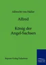 Alfred - Konig der Angel-Sachsen - Albrecht von Haller
