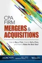 CPA Firm Mergers and Acquisitions. How to Buy a Firm, How to Sell a Firm, and How to Make the Best Deal - Joel L. Sinkin