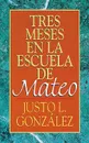Tres Meses En La Escuela de Mateo. Estudios Sobre El Evangelio de Mateo - Justo L. Gonzalez