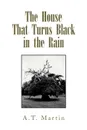 The House That Turns Black in the Rain - A. T. Martin