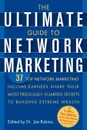 The Ultimate Guide to Network Marketing. 37 Top Network Marketing Income-Earners Share Their Most Preciously Guarded Secrets to Building Extreme Wealt - 