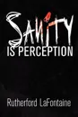 Sanity Is Perception - Rutherford LaFontaine