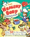 The Healthy Body Cookbook. Over 50 Fun Activities and Delicious Recipes for Kids - Joan D'Amico, John D'Amico, Karen Eich Drummond