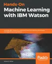 Hands-On Machine Learning with IBM Watson - James D. Miller