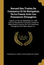 Recueil Des Traites De Commerce Et De Navigation De La France Avec Les Puissances Etrangeres. Depuis La Paix De Westphalie, En 1648, Suivi Du Recueil Des Principaux Traites De Meme Nature Conclus Par Les Puissances Etrangeres Entre Elles, Depuis L... - France