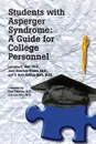 Students with Asperger Syndrome. A Guide for College Personnel - Ph.D. Lorraine E. Wolf, Ed.D. Jane Thierfeld Brown, M.Ed. G. Ruth Kukiela Bork