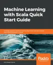 Machine Learning with Scala Quick Start Guide - Md. Rezaul Karim